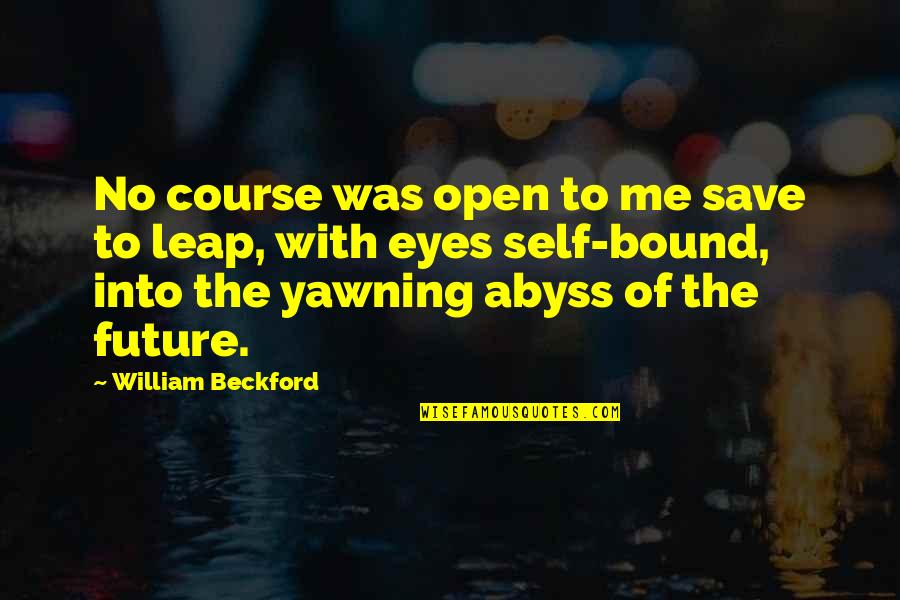 Future And Eyes Quotes By William Beckford: No course was open to me save to