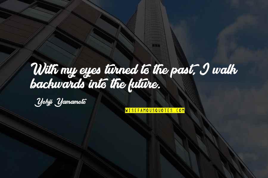 Future And Eyes Quotes By Yohji Yamamoto: With my eyes turned to the past, I