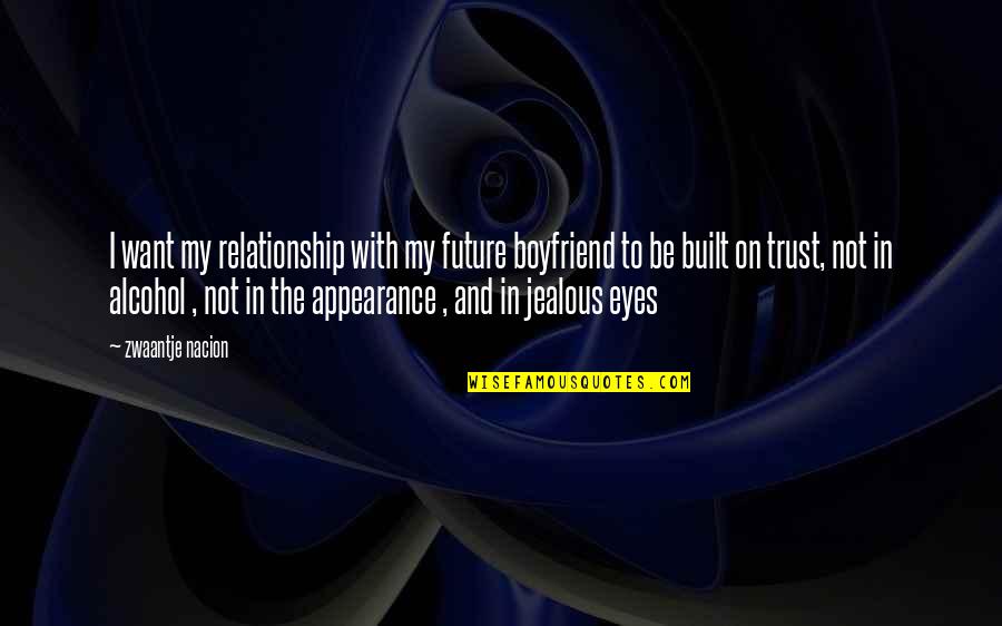 Future And Eyes Quotes By Zwaantje Nacion: I want my relationship with my future boyfriend