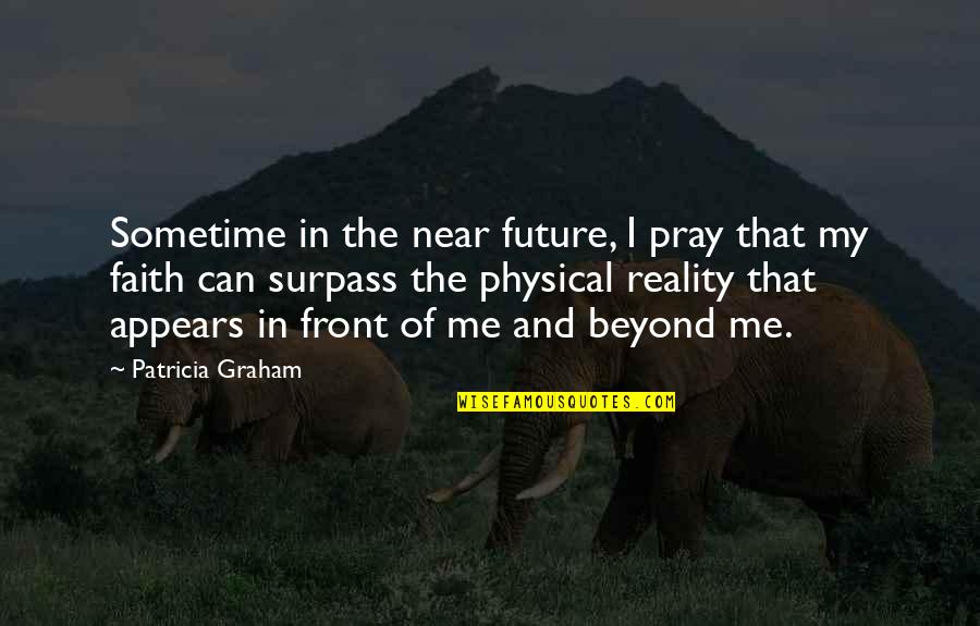 Future And Faith Quotes By Patricia Graham: Sometime in the near future, I pray that