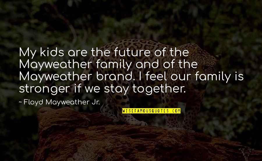 Future And Family Quotes By Floyd Mayweather Jr.: My kids are the future of the Mayweather Future And Family Quotes By Floyd Mayweather Jr.: My kids are the future of the Mayweather