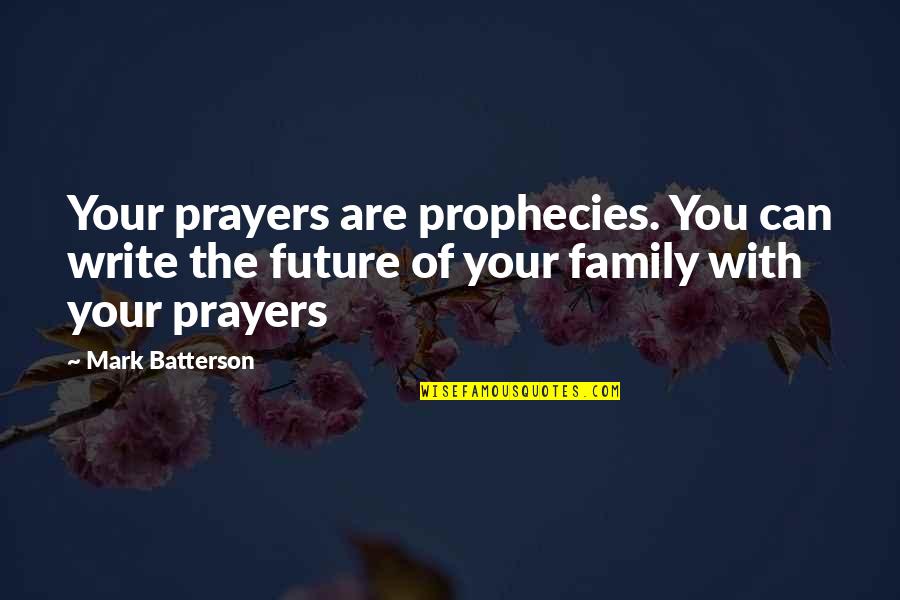 Future And Family Quotes By Mark Batterson: Your prayers are prophecies. You can write the Future And Family Quotes By Mark Batterson: Your prayers are prophecies. You can write the