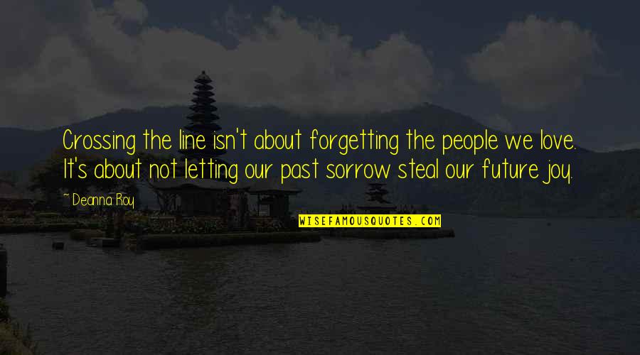 Future And Forgetting The Past Quotes By Deanna Roy: Crossing the line isn't about forgetting the people