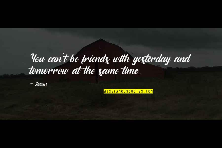 Future And Friends Quotes By Jovan: You can't be friends with yesterday and tomorrow