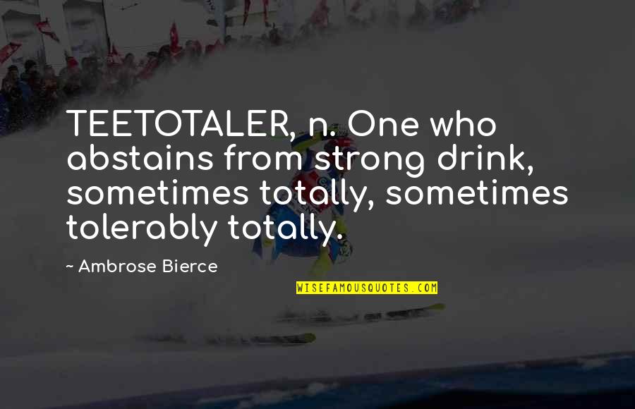 Future And Friendship Quotes By Ambrose Bierce: TEETOTALER, n. One who abstains from strong drink,