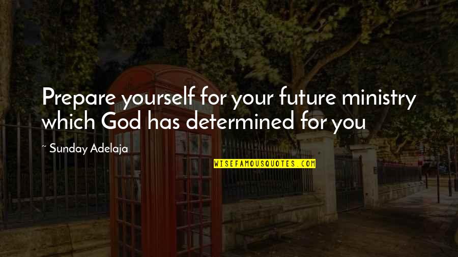 Future And Goals Quotes By Sunday Adelaja: Prepare yourself for your future ministry which God