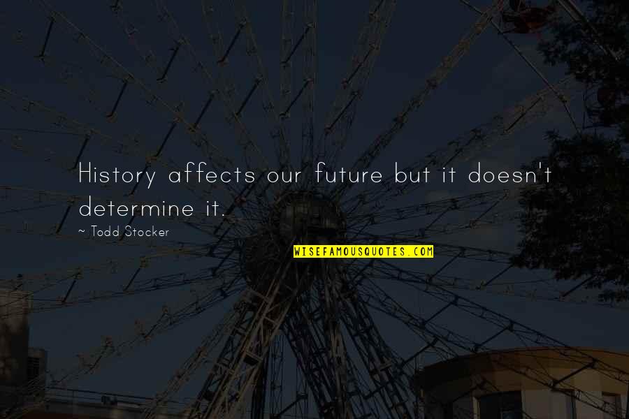 Future And Goals Quotes By Todd Stocker: History affects our future but it doesn't determine