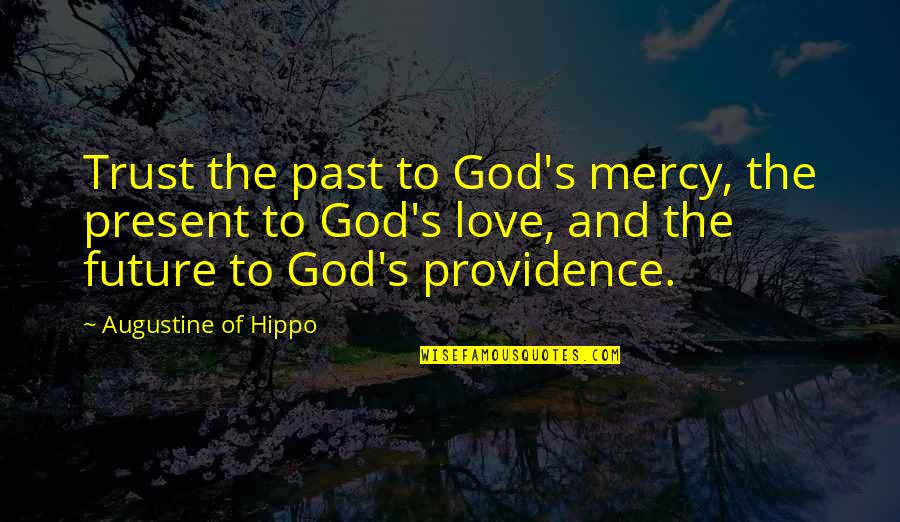 Future And God Quotes By Augustine Of Hippo: Trust the past to God's mercy, the present