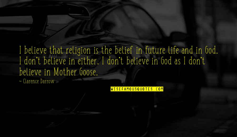 Future And God Quotes By Clarence Darrow: I believe that religion is the belief in