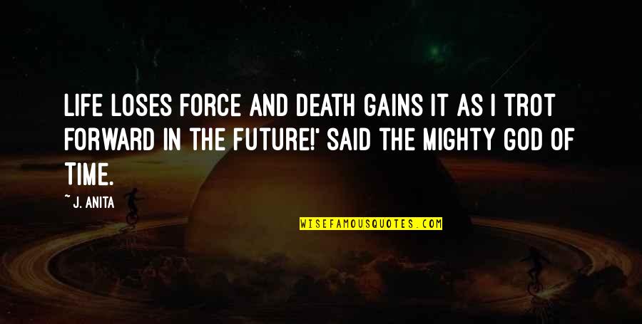 Future And God Quotes By J. Anita: Life loses force and Death gains it as