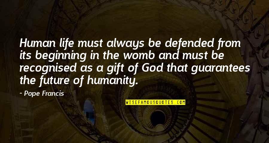 Future And God Quotes By Pope Francis: Human life must always be defended from its