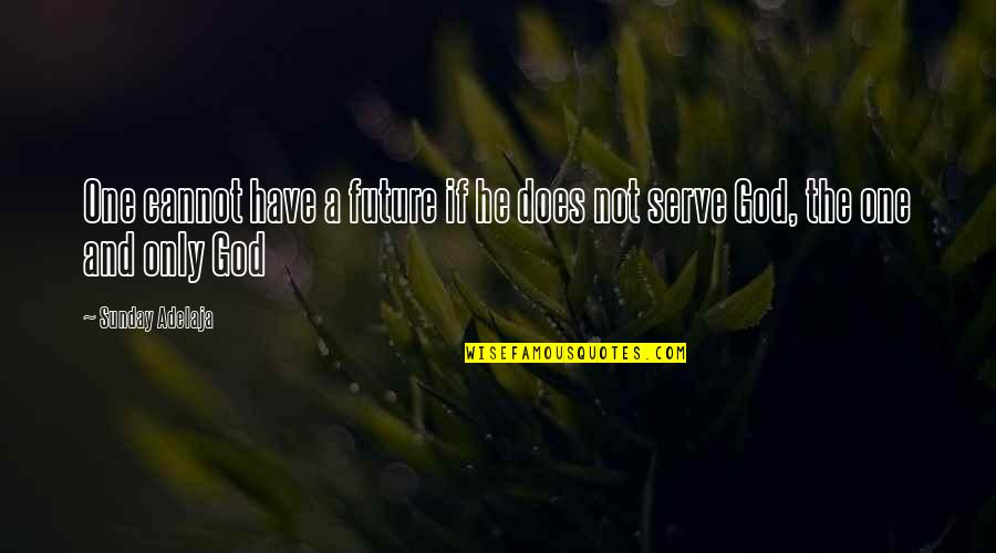 Future And God Quotes By Sunday Adelaja: One cannot have a future if he does