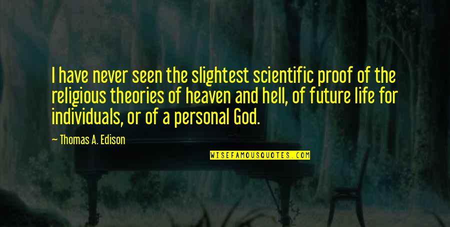 Future And God Quotes By Thomas A. Edison: I have never seen the slightest scientific proof