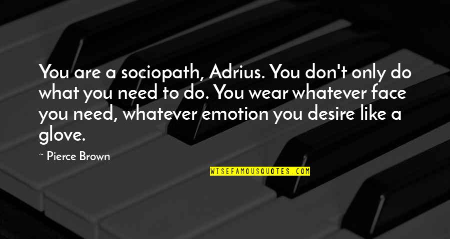 Future And Graduation Quotes By Pierce Brown: You are a sociopath, Adrius. You don't only