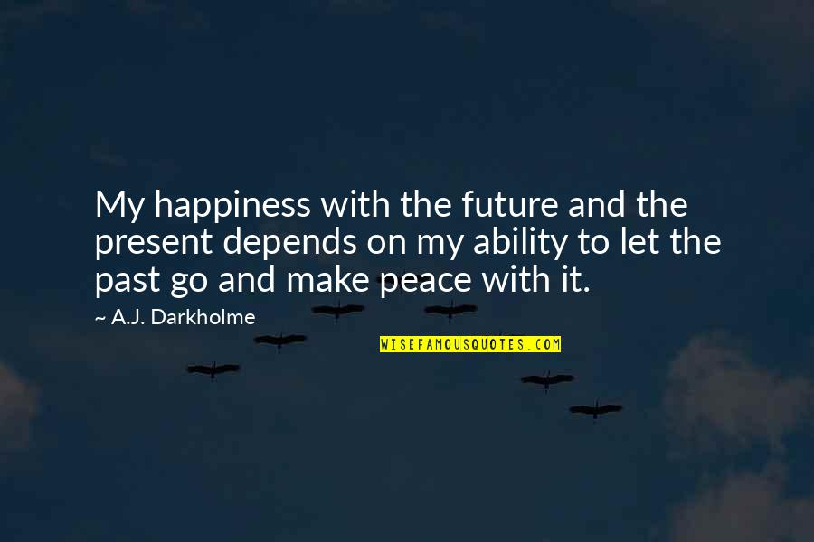 Future And Happiness Quotes By A.J. Darkholme: My happiness with the future and the present