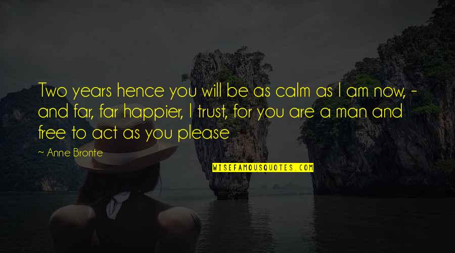 Future And Happiness Quotes By Anne Bronte: Two years hence you will be as calm