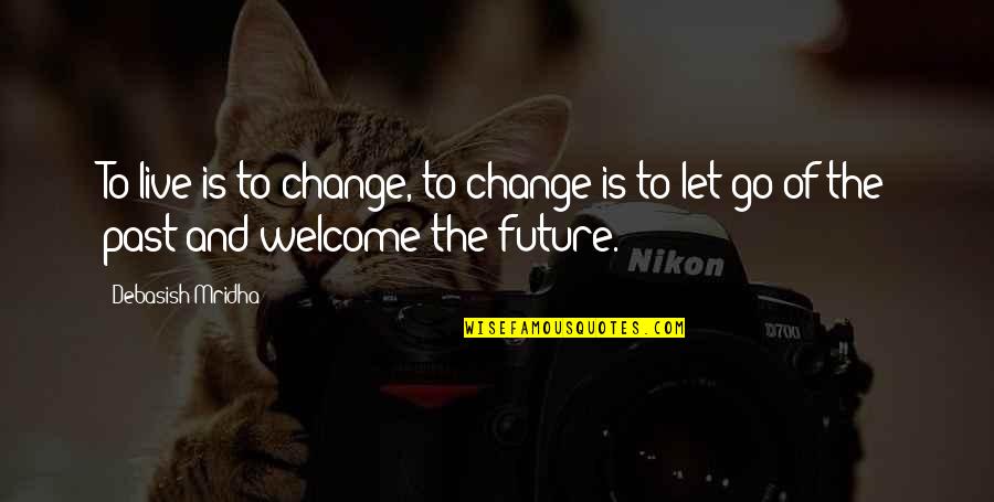 Future And Happiness Quotes By Debasish Mridha: To live is to change, to change is