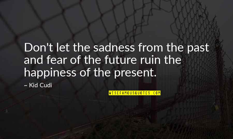 Future And Happiness Quotes By Kid Cudi: Don't let the sadness from the past and