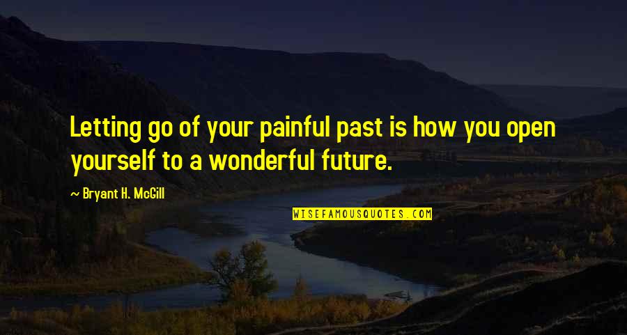 Future And Letting Go Of The Past Quotes By Bryant H. McGill: Letting go of your painful past is how
