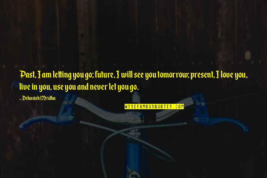 Future And Love Quotes By Debasish Mridha: Past, I am letting you go; future, I