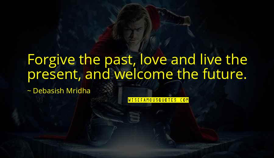 Future And Love Quotes By Debasish Mridha: Forgive the past, love and live the present,