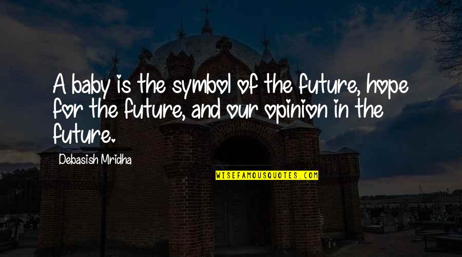 Future And Love Quotes By Debasish Mridha: A baby is the symbol of the future,