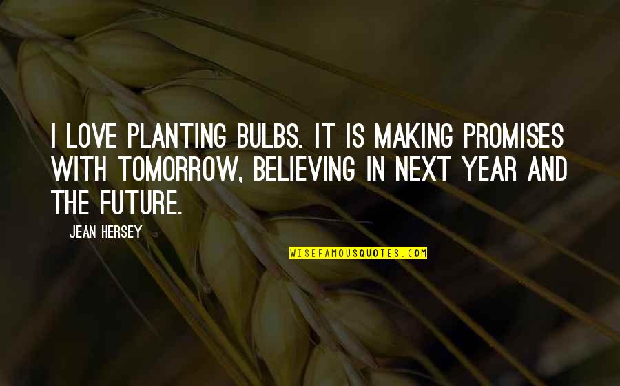 Future And Love Quotes By Jean Hersey: I love planting bulbs. It is making promises