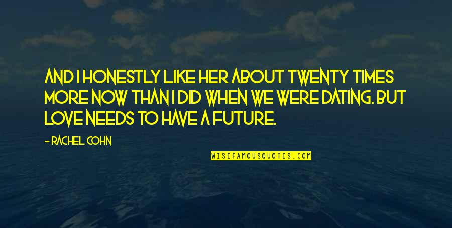 Future And Love Quotes By Rachel Cohn: And I honestly like her about twenty times