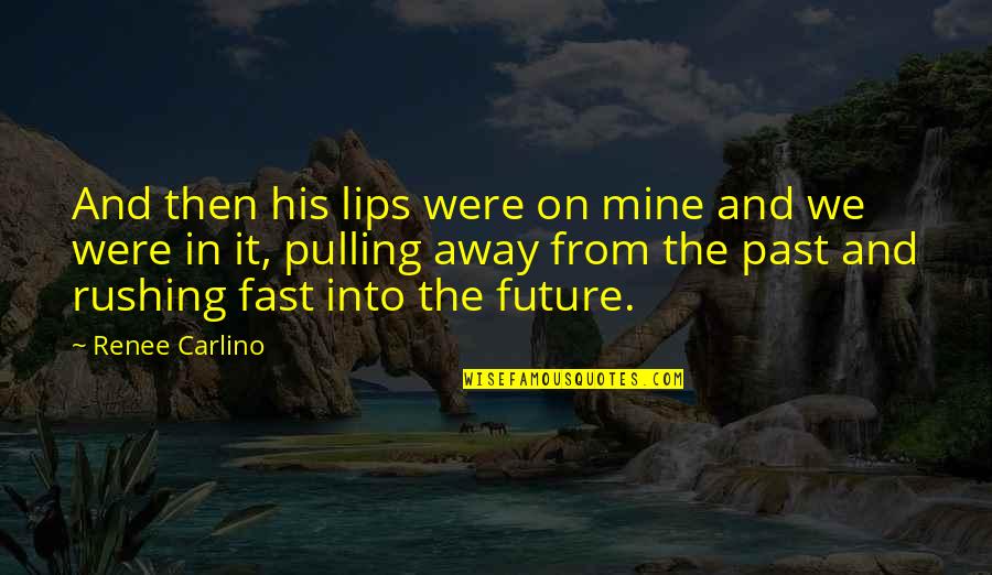 Future And Love Quotes By Renee Carlino: And then his lips were on mine and