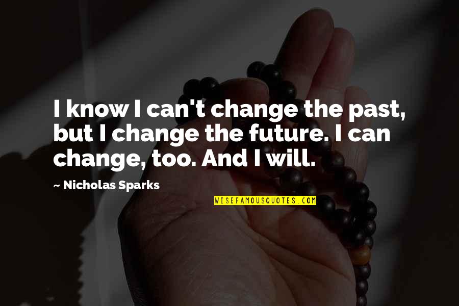 Future And Past Quotes By Nicholas Sparks: I know I can't change the past, but Future And Past Quotes By Nicholas Sparks: I know I can't change the past, but