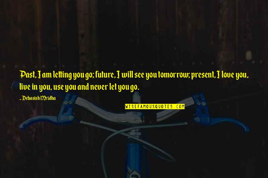 Future And Present Quotes By Debasish Mridha: Past, I am letting you go; future, I