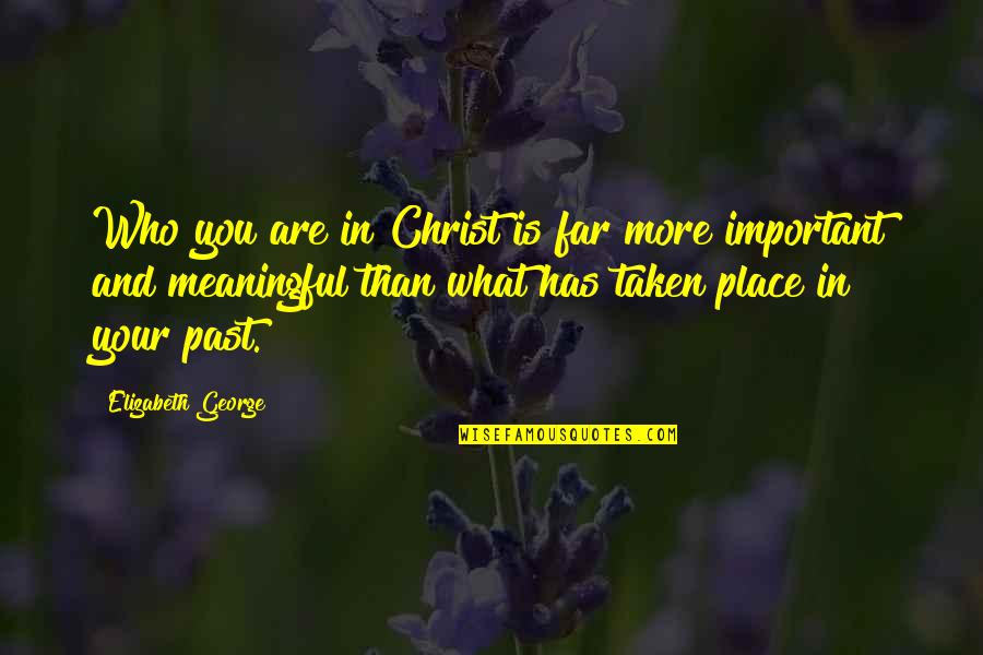 Future And Present Quotes By Elizabeth George: Who you are in Christ is far more