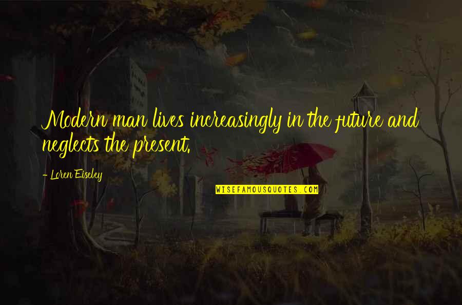 Future And Present Quotes By Loren Eiseley: Modern man lives increasingly in the future and