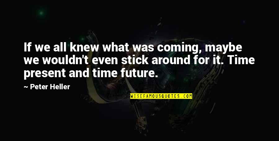Future And Present Quotes By Peter Heller: If we all knew what was coming, maybe