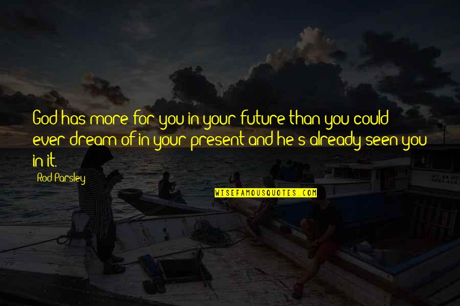 Future And Present Quotes By Rod Parsley: God has more for you in your future