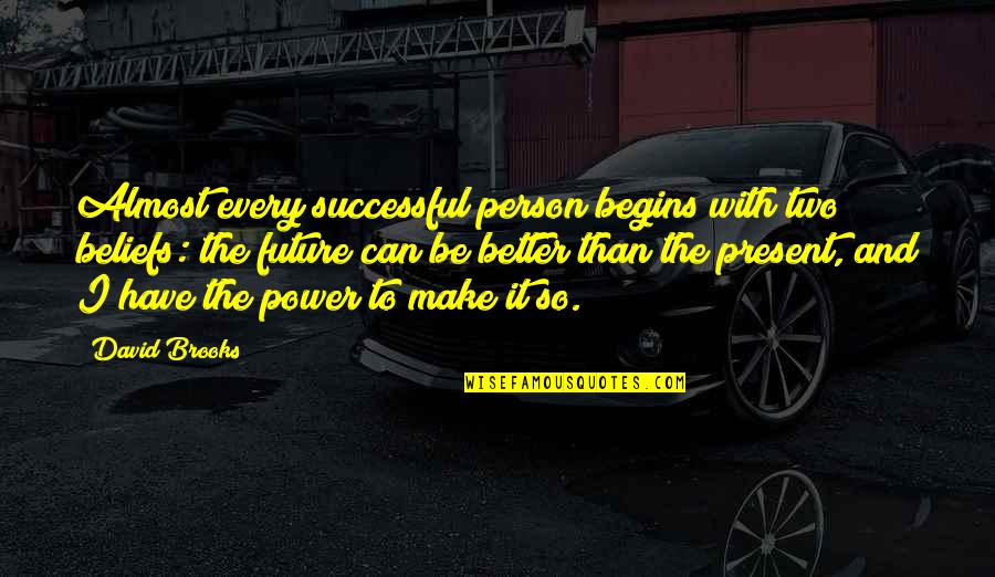Future And Success Quotes By David Brooks: Almost every successful person begins with two beliefs: Future And Success Quotes By David Brooks: Almost every successful person begins with two beliefs: