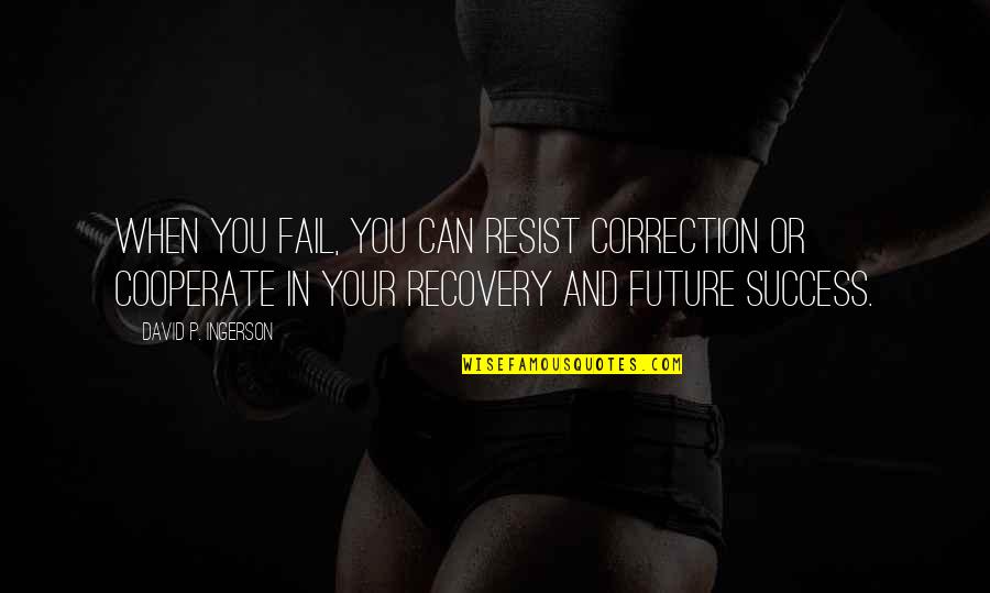 Future And Success Quotes By David P. Ingerson: When you fail, you can resist correction or Future And Success Quotes By David P. Ingerson: When you fail, you can resist correction or