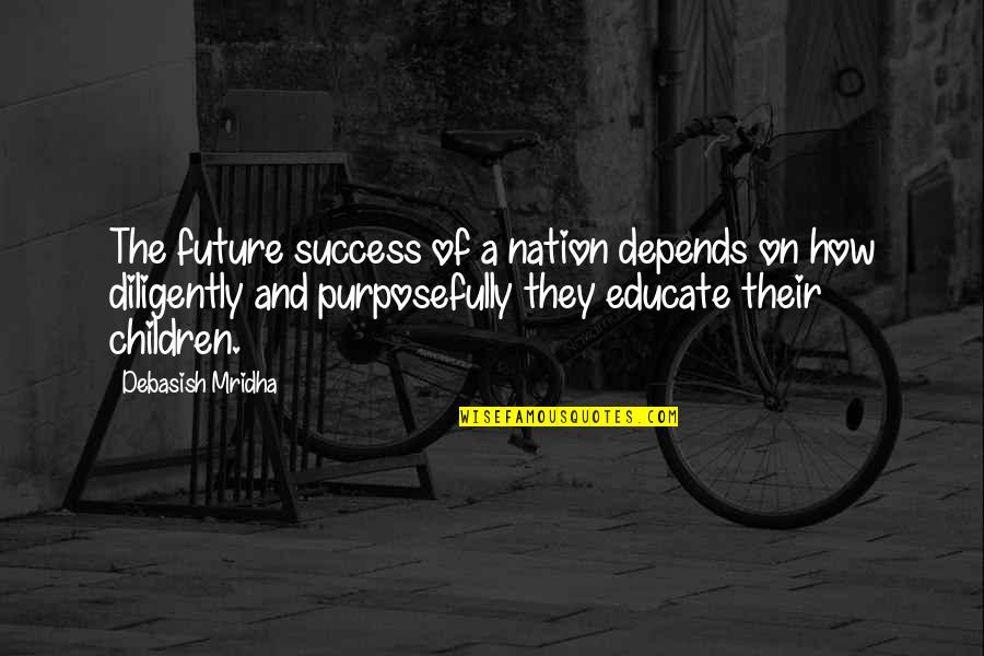 Future And Success Quotes By Debasish Mridha: The future success of a nation depends on Future And Success Quotes By Debasish Mridha: The future success of a nation depends on