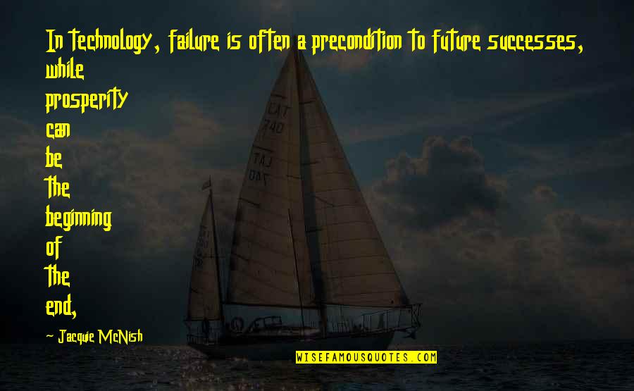 Future And Success Quotes By Jacquie McNish: In technology, failure is often a precondition to Future And Success Quotes By Jacquie McNish: In technology, failure is often a precondition to