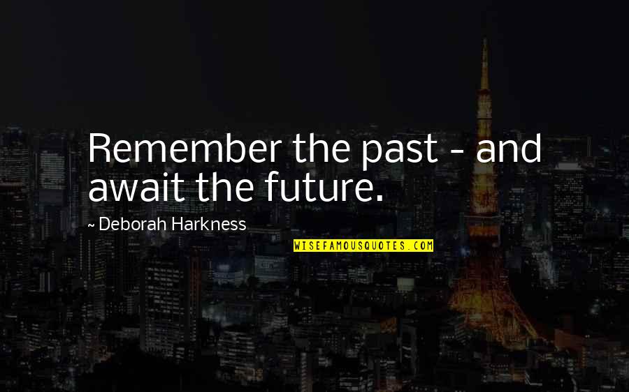 Future And The Past Quotes By Deborah Harkness: Remember the past - and await the future.