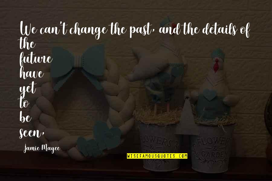 Future And The Past Quotes By Jamie Magee: We can't change the past, and the details