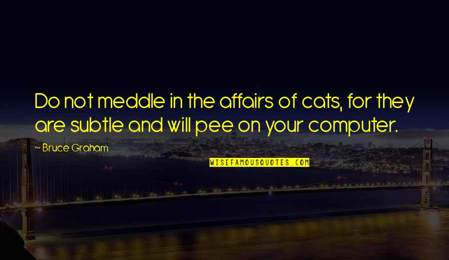 Future Awaits Quotes By Bruce Graham: Do not meddle in the affairs of cats, Future Awaits Quotes By Bruce Graham: Do not meddle in the affairs of cats,