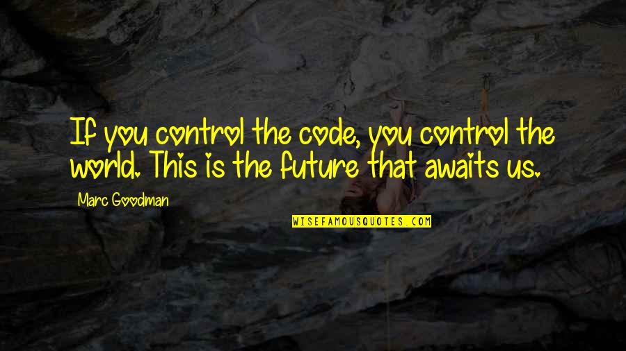 Future Awaits Quotes By Marc Goodman: If you control the code, you control the