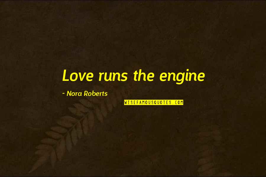 Future Awaits Quotes By Nora Roberts: Love runs the engine Future Awaits Quotes By Nora Roberts: Love runs the engine