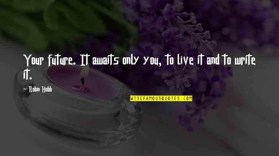 Future Awaits Quotes By Robin Hobb: Your future. It awaits only you, to live