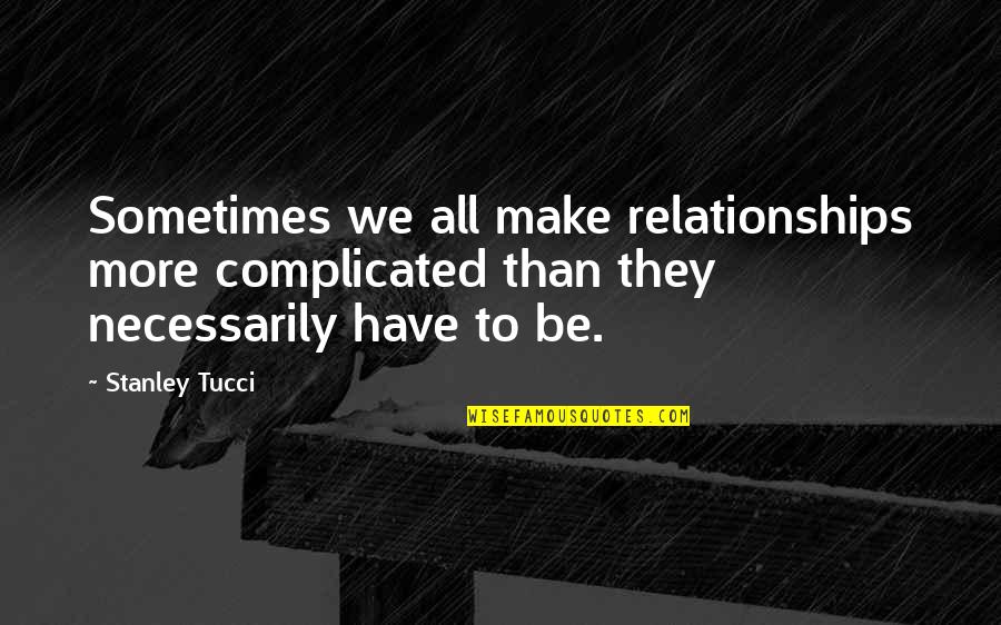 Future Beast Mode Quotes By Stanley Tucci: Sometimes we all make relationships more complicated than