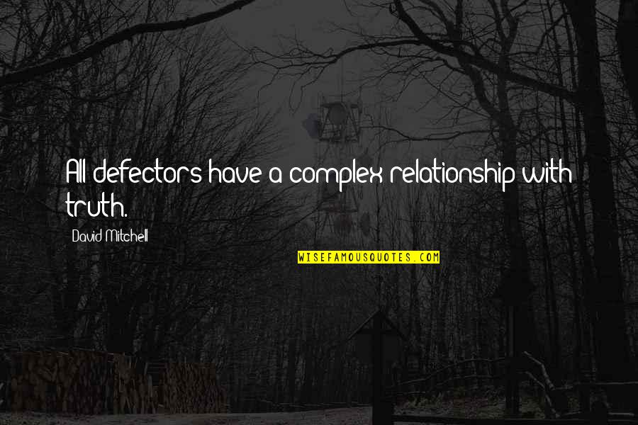 Future Beholds Quotes By David Mitchell: All defectors have a complex relationship with truth. Future Beholds Quotes By David Mitchell: All defectors have a complex relationship with truth.