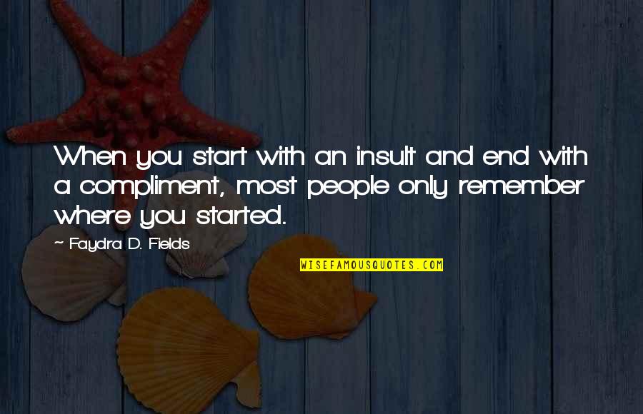 Future Being Better Than The Past Quotes By Faydra D. Fields: When you start with an insult and end Future Being Better Than The Past Quotes By Faydra D. Fields: When you start with an insult and end