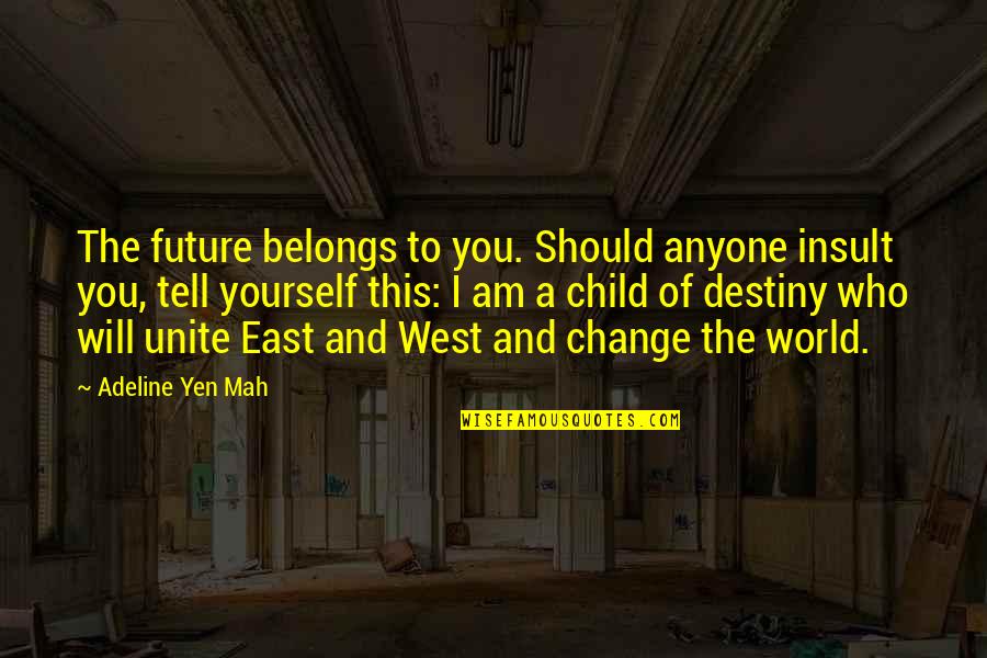 Future Belongs Quotes By Adeline Yen Mah: The future belongs to you. Should anyone insult