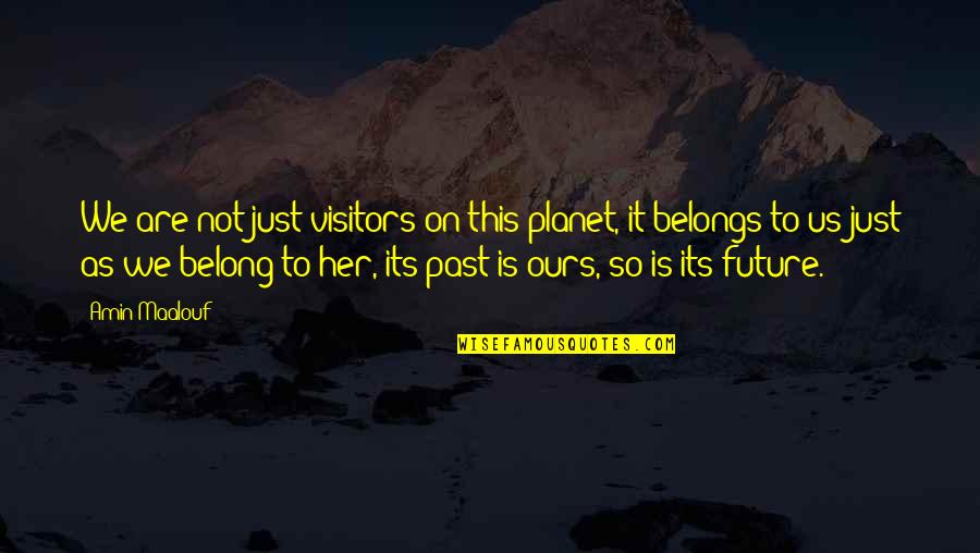 Future Belongs Quotes By Amin Maalouf: We are not just visitors on this planet,